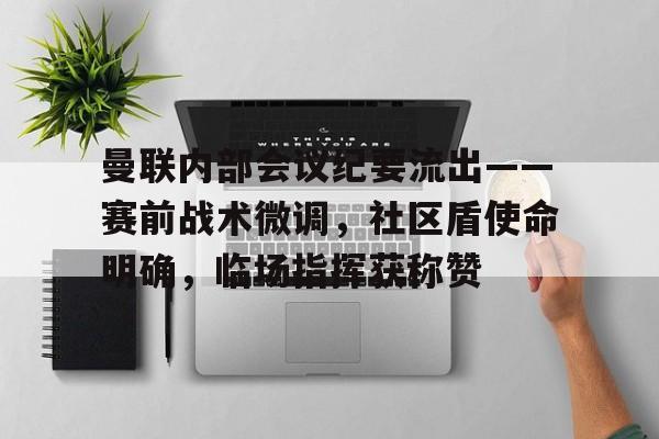包含曼联内部会议纪要流出——赛前战术微调，社区盾使命明确，临场指挥获称赞的词条